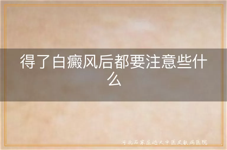 得了白癜风后都要注意些什么