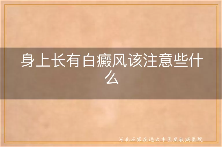 身上长有白癜风该注意些什么