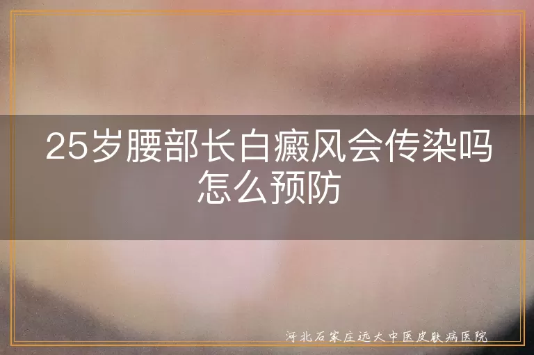 腰部白斑真的会扩散吗,白癜风日常防护攻略,25岁白斑患者的生活笔记