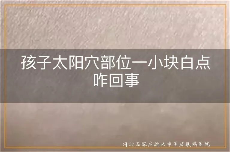 孩子太阳穴部位一小块白点咋回事