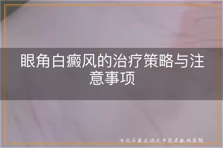 眼角白癜风治疗方法,眼部白斑护理要点,眼周白癜风注意事项