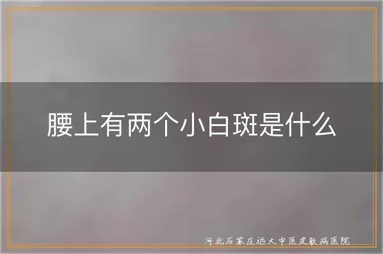 `腰部出现白斑是不是白癜风,腰上长白斑是什么原因,腰部长白癜风症状表现`