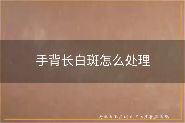 手背长白斑怎么处理