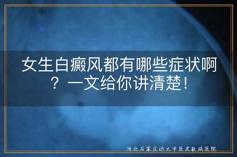 女生,白癜风,症状,白斑,扩散,敏感,及时就医