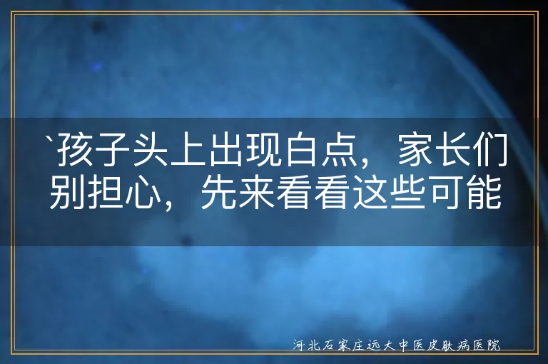 孩子,头上白点,头皮屑,缺钙,汗斑,湿疹,真菌感染