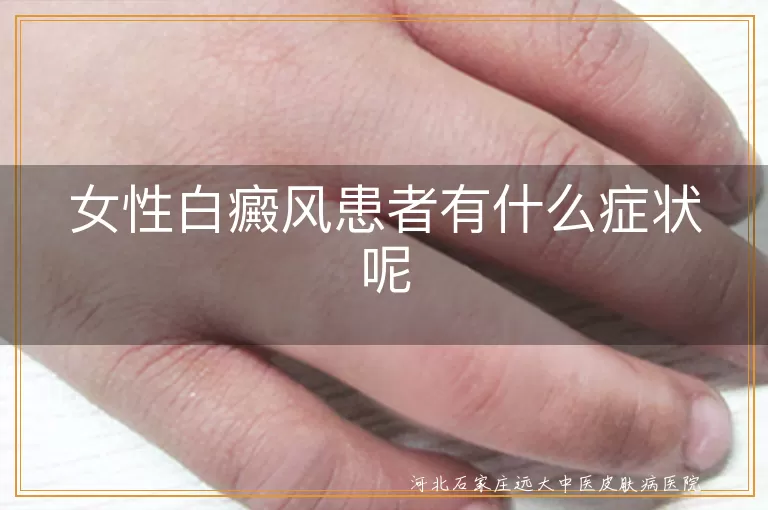 女性白癜风患者有什么症状呢