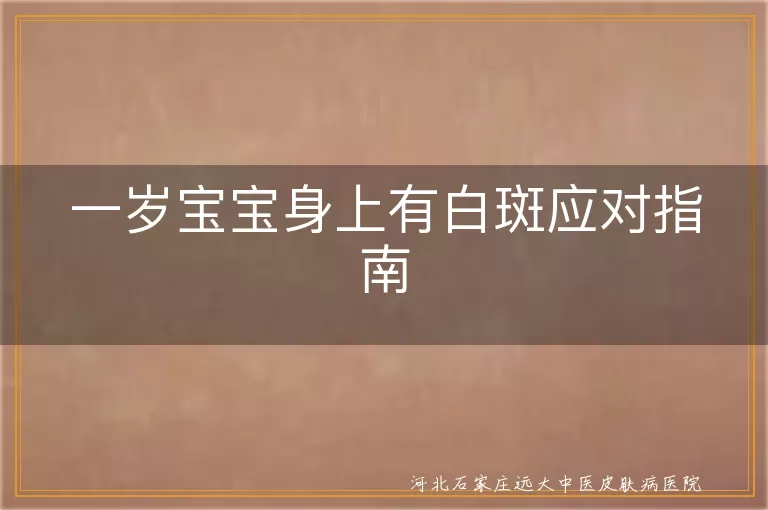 一岁宝宝白斑应对,宝宝白癜风治疗指南,白斑宝宝护理方法