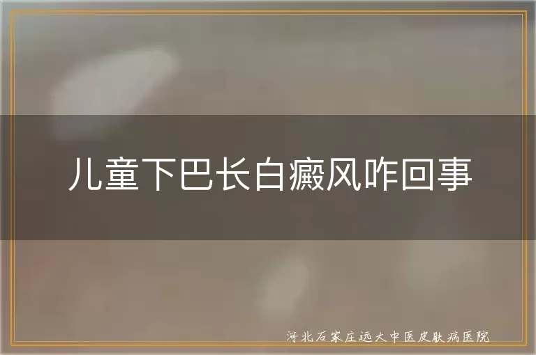 儿童下巴长白癜风咋回事