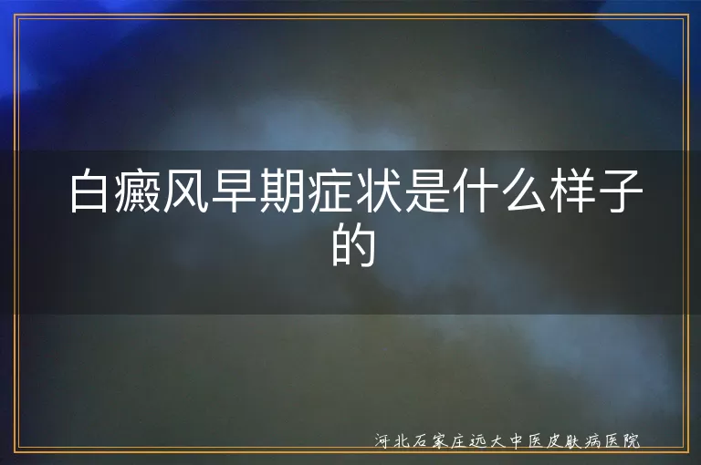 白癜风早期症状是什么样子的