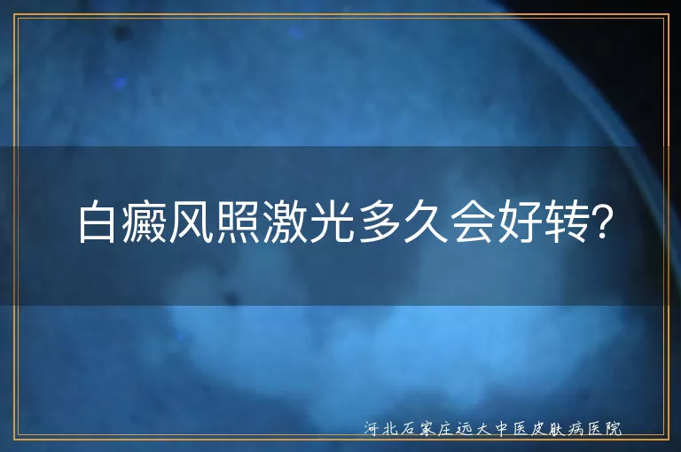 白癜风照激光多久会好转？