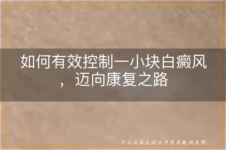 如何有效控制一小块白癜风，迈向康复之路