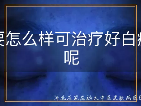 白癜风治疗方法,白斑复色技巧,白癜风日常调理,白癜风综合治疗