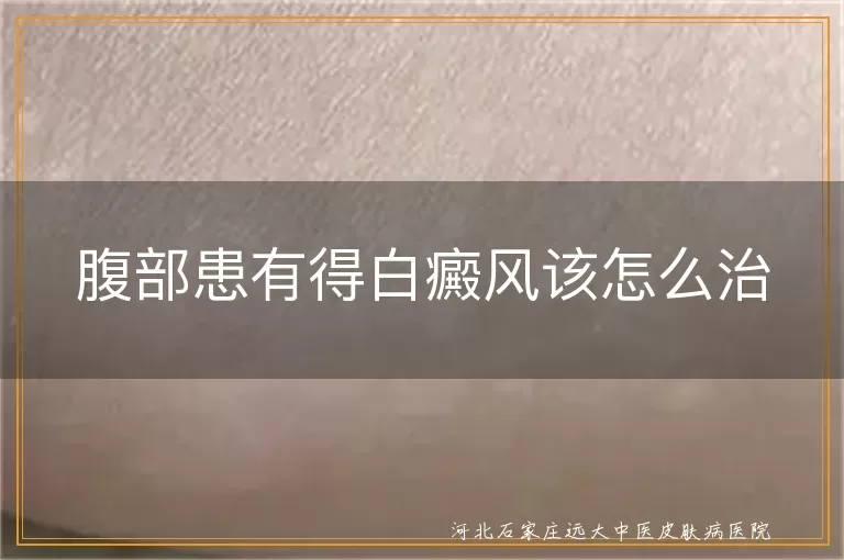 腹部白癜风治疗思路,肚子白斑怎么应对,下腹小白斑处理法