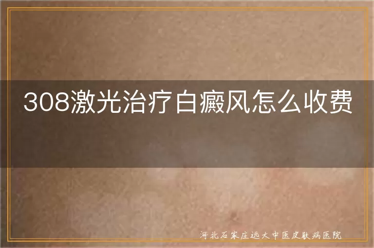 308激光治疗白癜风费用标准,白癜风308激光治疗价格表,白斑308光疗收费标准
