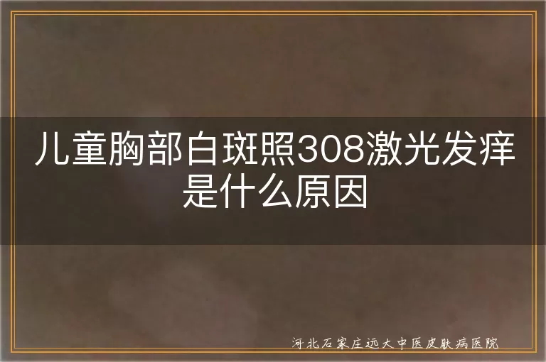儿童胸部白斑照308激光发痒是什么原因