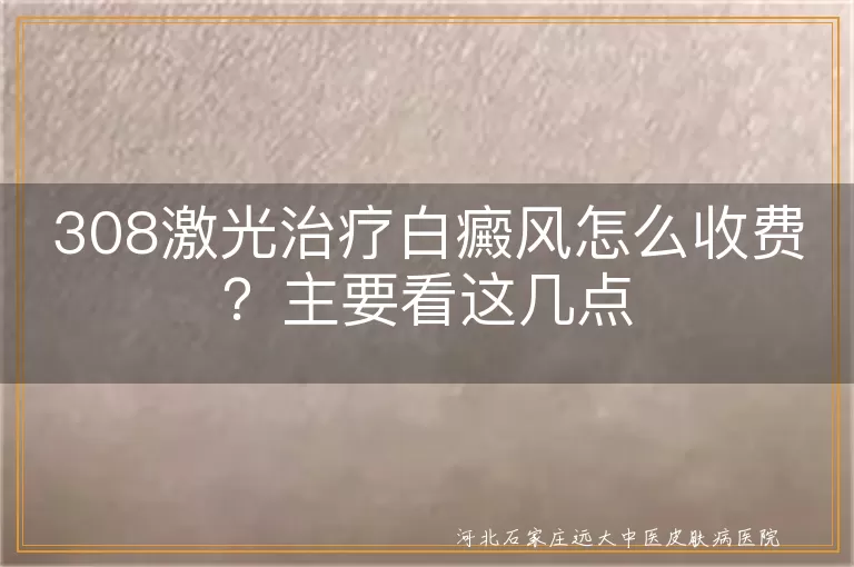 308激光照白斑收费标准,白癜风308治疗费用怎么算,308准分子激光治白斑收费
