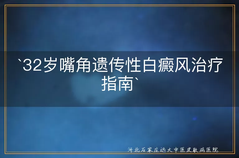 遗传性白癜风,治疗,药物,光疗,手术,中医,预防,心态
