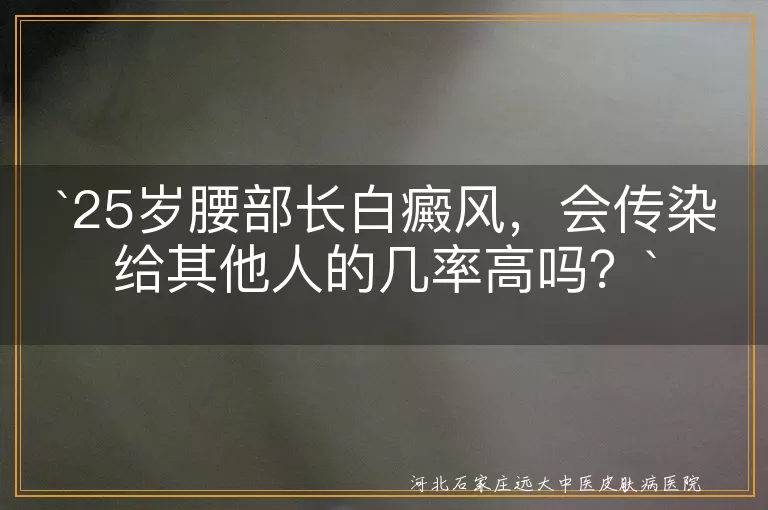 白癜风,传染性,病原体,遗传,自身免疫,治疗,心态,防晒,关爱